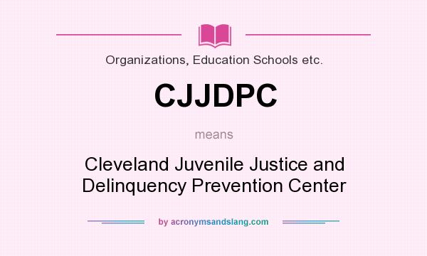 What does CJJDPC mean? It stands for Cleveland Juvenile Justice and Delinquency Prevention Center