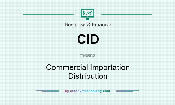 What does CID mean? It stands for Commercial Importation Distribution