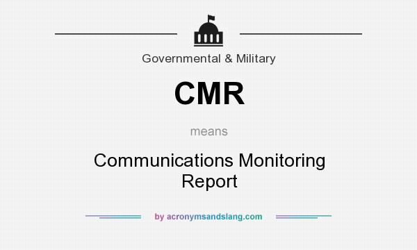 What does CMR mean? It stands for Communications Monitoring Report