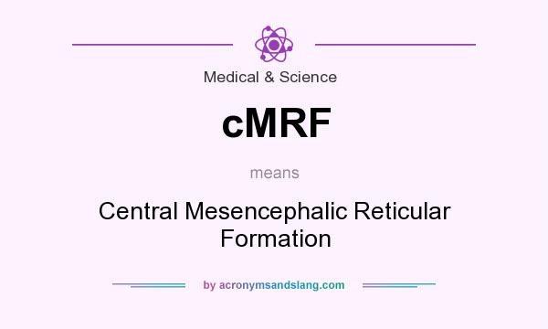 What does cMRF mean? It stands for Central Mesencephalic Reticular Formation
