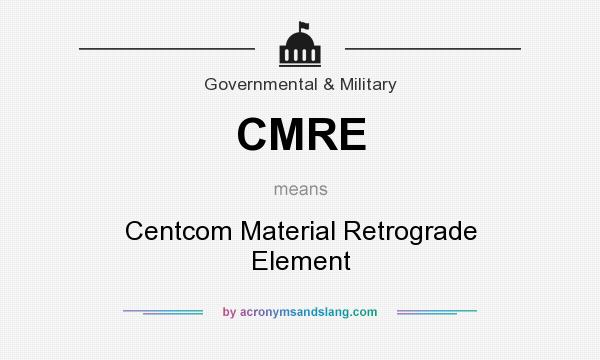 What does CMRE mean? It stands for Centcom Material Retrograde Element