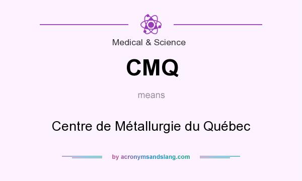 What does CMQ mean? It stands for Centre de Métallurgie du Québec