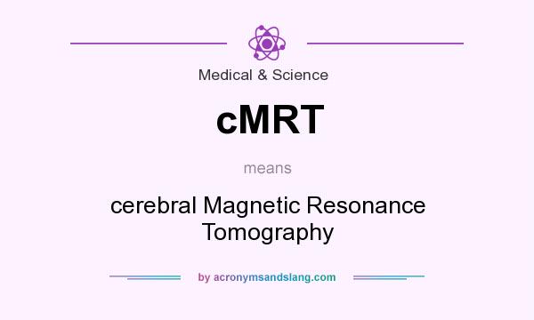 What does cMRT mean? It stands for cerebral Magnetic Resonance Tomography