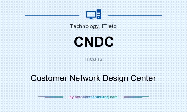 What does CNDC mean? It stands for Customer Network Design Center