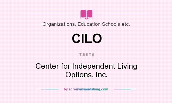 What does CILO mean? It stands for Center for Independent Living Options, Inc.