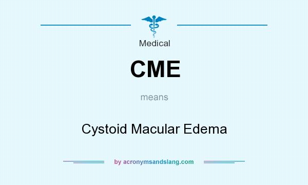 What does CME mean? It stands for Cystoid Macular Edema