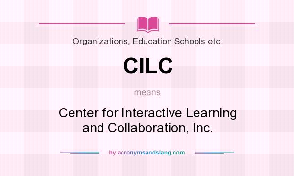 What does CILC mean? It stands for Center for Interactive Learning and Collaboration, Inc.