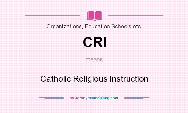 What does CRI mean? It stands for Catholic Religious Instruction