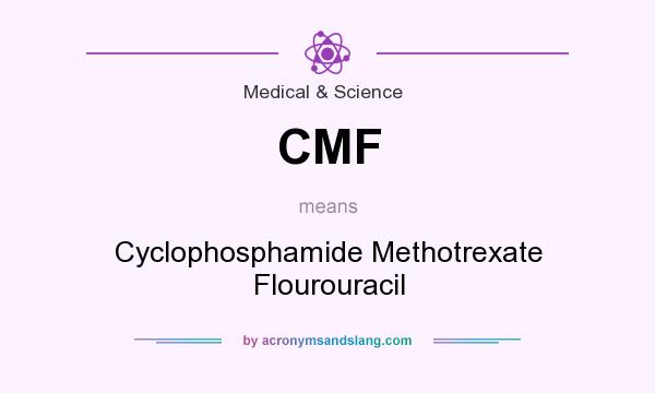 What does CMF mean? It stands for Cyclophosphamide Methotrexate Flourouracil