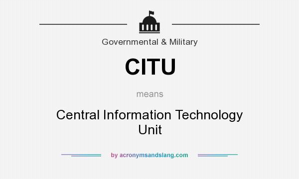 What does CITU mean? It stands for Central Information Technology Unit