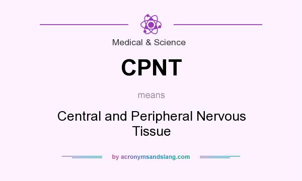 What does CPNT mean? It stands for Central and Peripheral Nervous Tissue