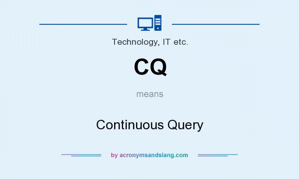 What does CQ mean? It stands for Continuous Query