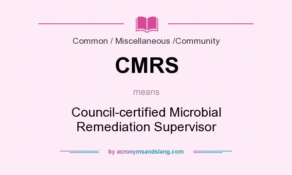 What does CMRS mean? It stands for Council-certified Microbial Remediation Supervisor