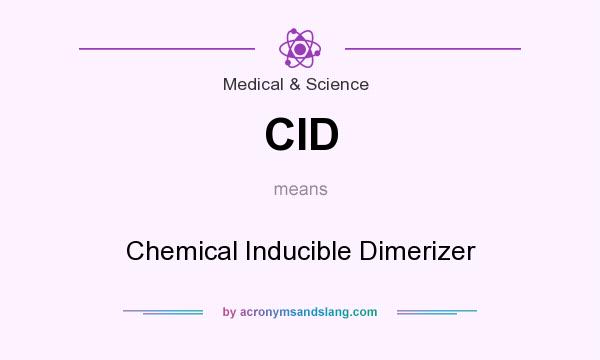 What does CID mean? It stands for Chemical Inducible Dimerizer