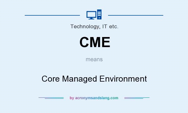 What does CME mean? It stands for Core Managed Environment