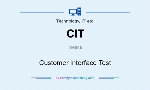 What does CIT mean? It stands for Customer Interface Test