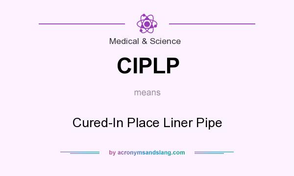 What does CIPLP mean? It stands for Cured-In Place Liner Pipe