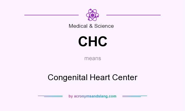 What does CHC mean? It stands for Congenital Heart Center