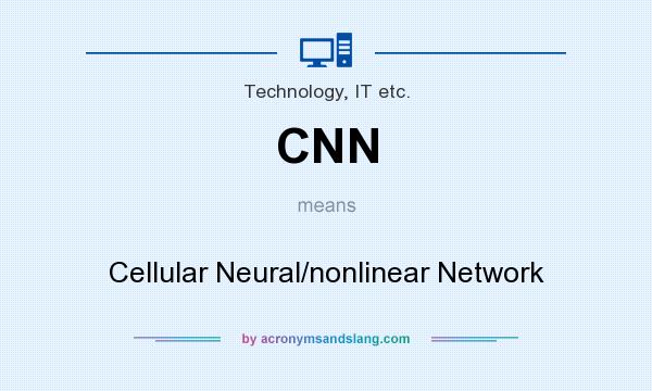 What does CNN mean? It stands for Cellular Neural/nonlinear Network
