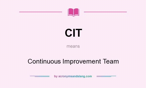 What does CIT mean? It stands for Continuous Improvement Team
