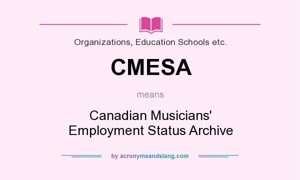 What does CMESA mean? It stands for Canadian Musicians` Employment Status Archive