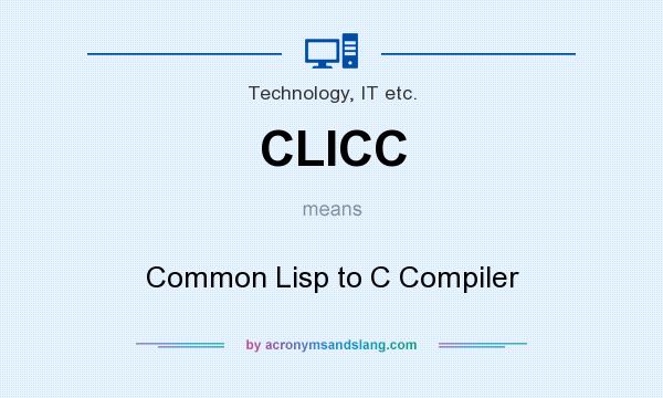 What does CLICC mean? It stands for Common Lisp to C Compiler