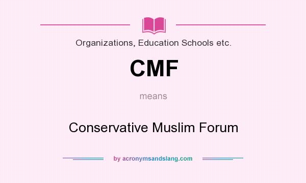 What does CMF mean? It stands for Conservative Muslim Forum