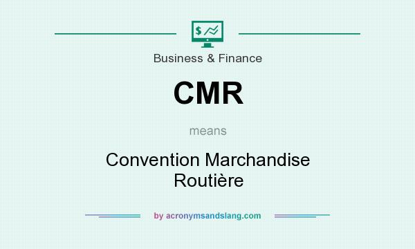 What does CMR mean? It stands for Convention Marchandise Routière