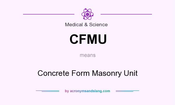 What does CFMU mean? It stands for Concrete Form Masonry Unit