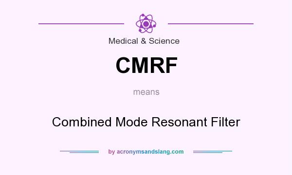 What does CMRF mean? It stands for Combined Mode Resonant Filter