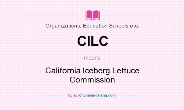 What does CILC mean? It stands for California Iceberg Lettuce Commission