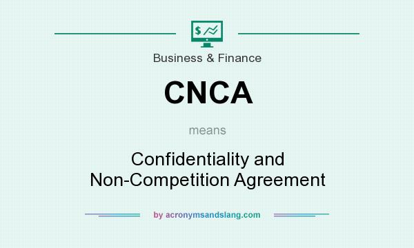 What does CNCA mean? It stands for Confidentiality and Non-Competition Agreement