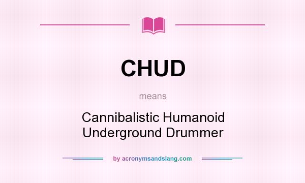 What does CHUD mean? It stands for Cannibalistic Humanoid Underground Drummer