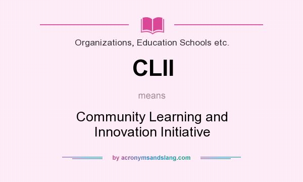 What does CLII mean? It stands for Community Learning and Innovation Initiative