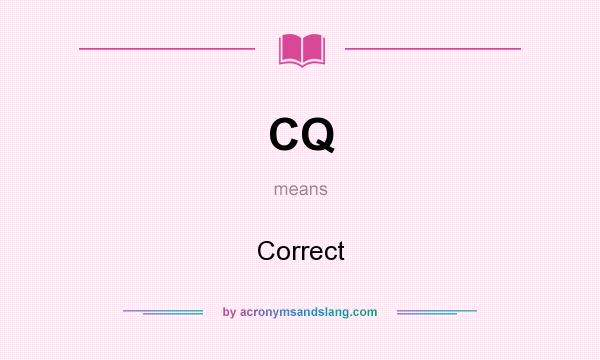 What does CQ mean? It stands for Correct