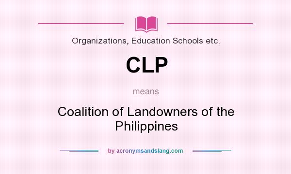 What does CLP mean? It stands for Coalition of Landowners of the Philippines