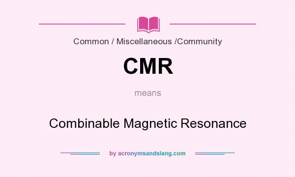 What does CMR mean? It stands for Combinable Magnetic Resonance