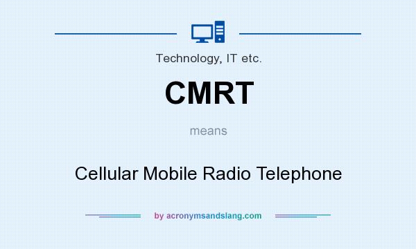 What does CMRT mean? It stands for Cellular Mobile Radio Telephone