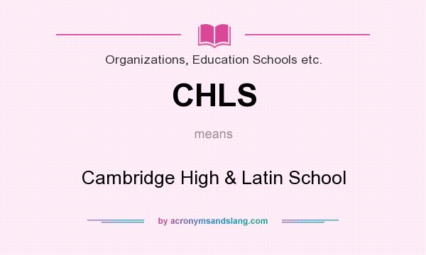 What does CHLS mean? It stands for Cambridge High & Latin School