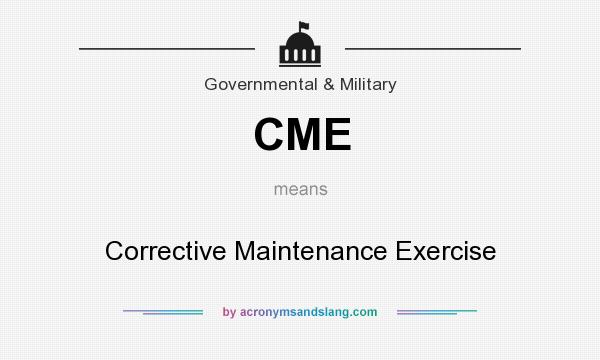 What does CME mean? It stands for Corrective Maintenance Exercise