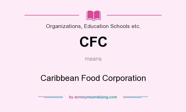 What does CFC mean? It stands for Caribbean Food Corporation