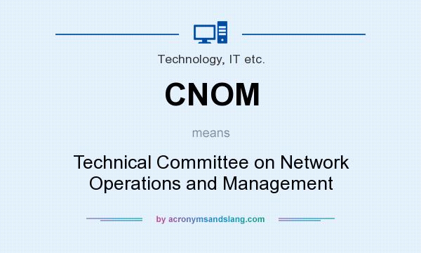 What does CNOM mean? It stands for Technical Committee on Network Operations and Management