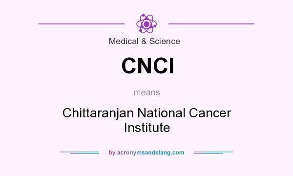 What does CNCI mean? It stands for Chittaranjan National Cancer Institute