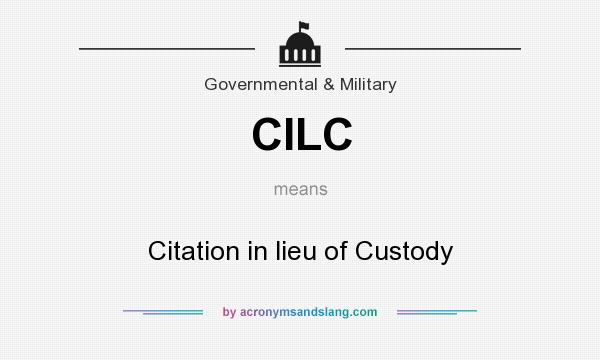 What does CILC mean? It stands for Citation in lieu of Custody