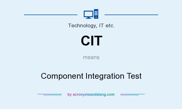 What does CIT mean? It stands for Component Integration Test