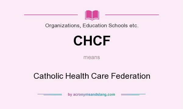 What does CHCF mean? It stands for Catholic Health Care Federation