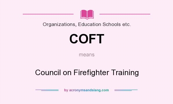 What does COFT mean? It stands for Council on Firefighter Training
