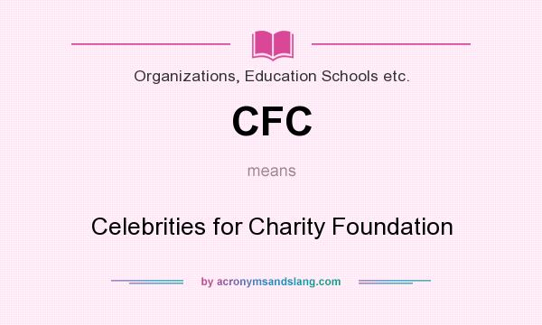What does CFC mean? It stands for Celebrities for Charity Foundation