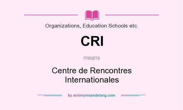 What does CRI mean? It stands for Centre de Rencontres Internationales