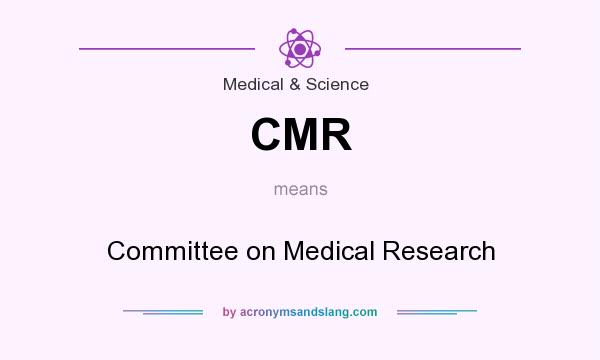 What does CMR mean? It stands for Committee on Medical Research